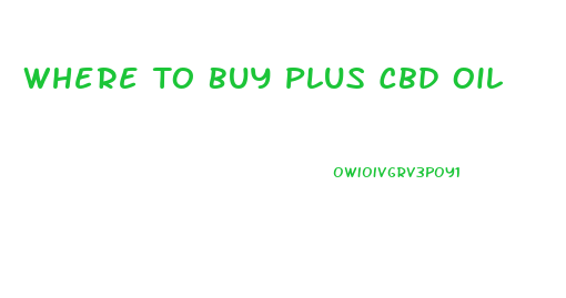 Where To Buy Plus Cbd Oil