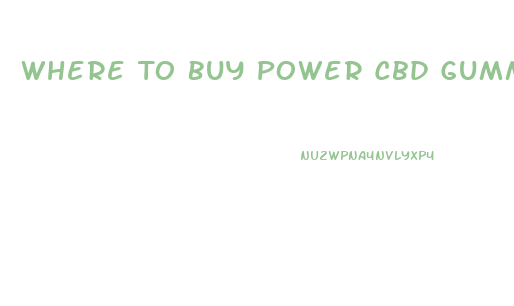 Where To Buy Power Cbd Gummies