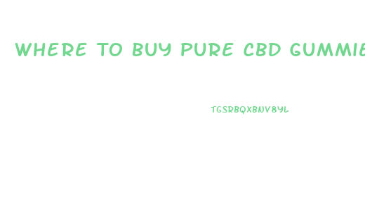 Where To Buy Pure Cbd Gummies Near Me