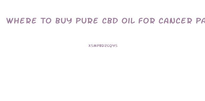 Where To Buy Pure Cbd Oil For Cancer Patients