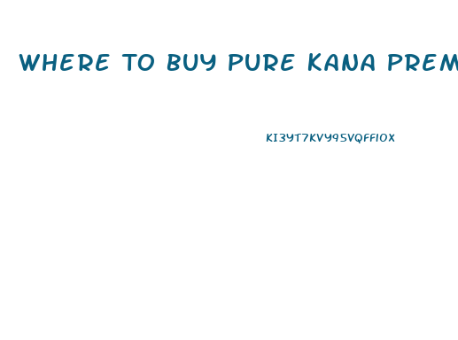 Where To Buy Pure Kana Premium Cbd Gummies