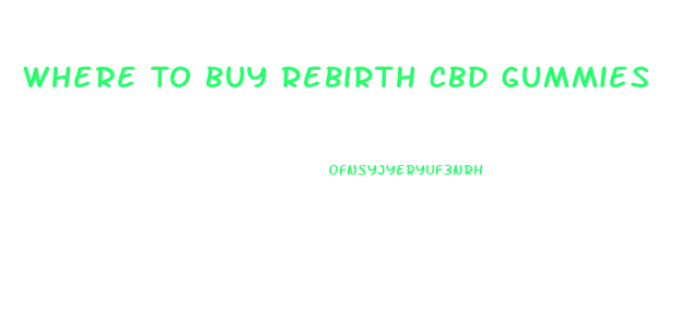 Where To Buy Rebirth Cbd Gummies
