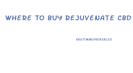 Where To Buy Rejuvenate Cbd Gummies