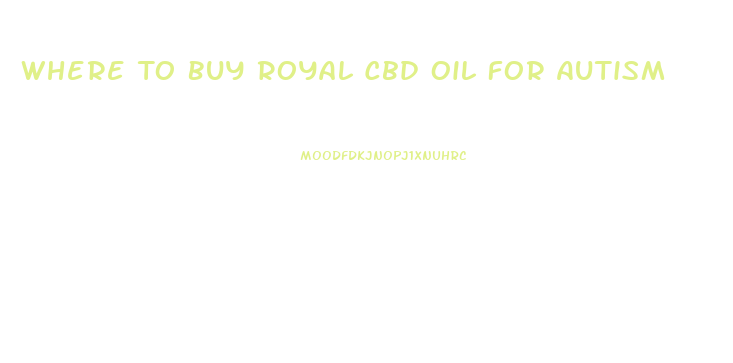 Where To Buy Royal Cbd Oil For Autism