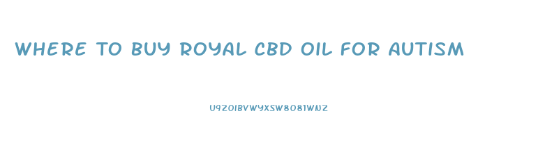 Where To Buy Royal Cbd Oil For Autism