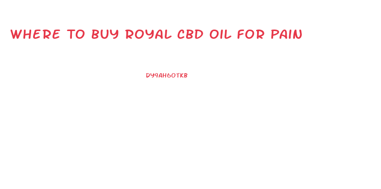 Where To Buy Royal Cbd Oil For Pain