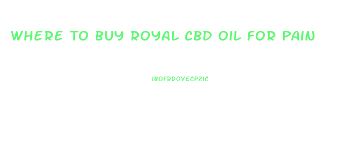 Where To Buy Royal Cbd Oil For Pain