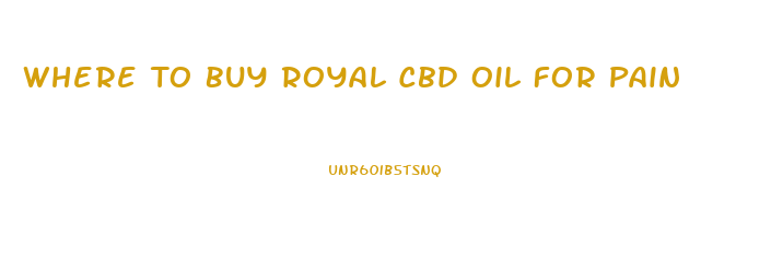 Where To Buy Royal Cbd Oil For Pain