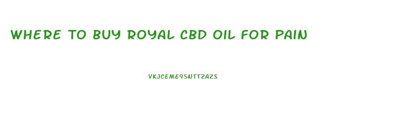 Where To Buy Royal Cbd Oil For Pain