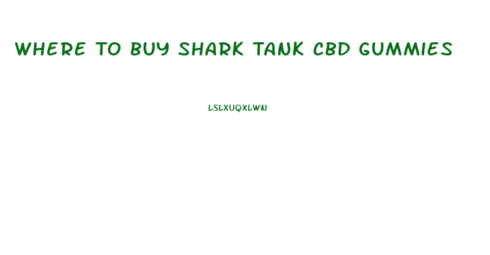 Where To Buy Shark Tank Cbd Gummies