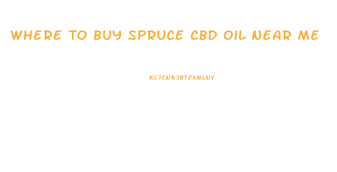 Where To Buy Spruce Cbd Oil Near Me
