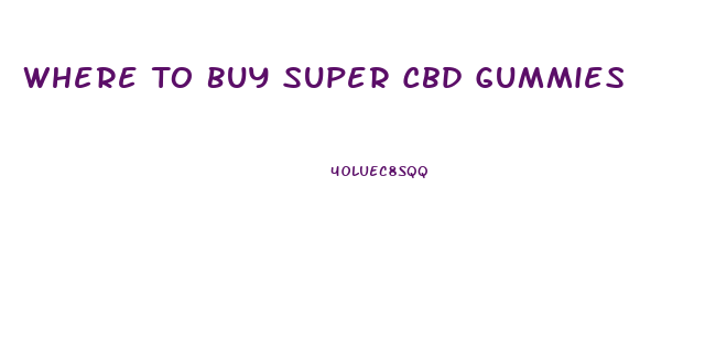 Where To Buy Super Cbd Gummies