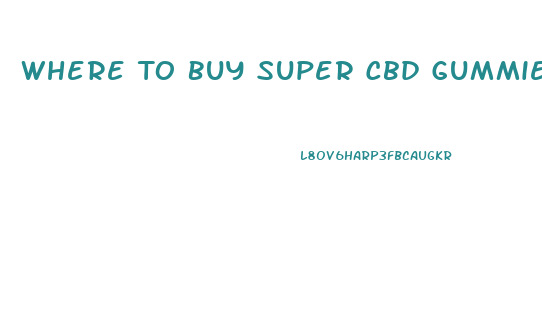 Where To Buy Super Cbd Gummies