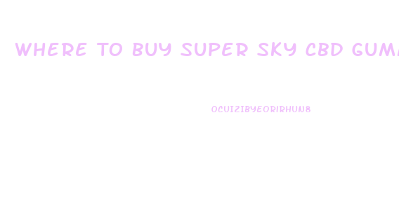 Where To Buy Super Sky Cbd Gummies