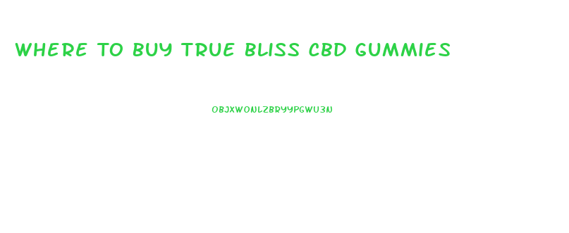 Where To Buy True Bliss Cbd Gummies