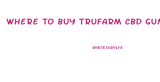 Where To Buy Trufarm Cbd Gummies