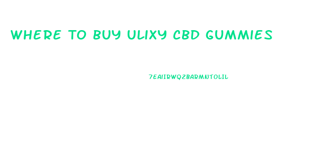 Where To Buy Ulixy Cbd Gummies