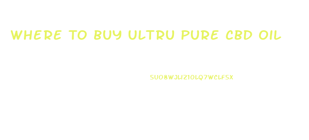 Where To Buy Ultru Pure Cbd Oil