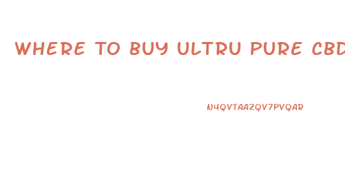 Where To Buy Ultru Pure Cbd Oil