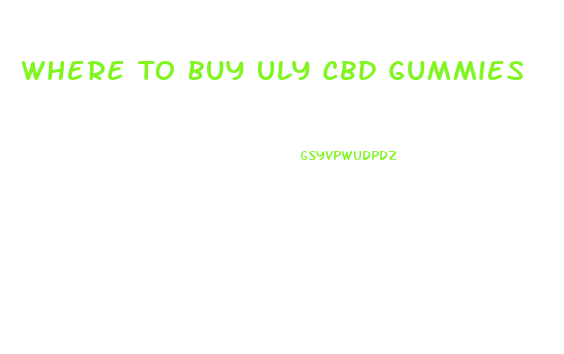Where To Buy Uly Cbd Gummies