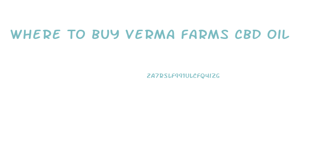 Where To Buy Verma Farms Cbd Oil
