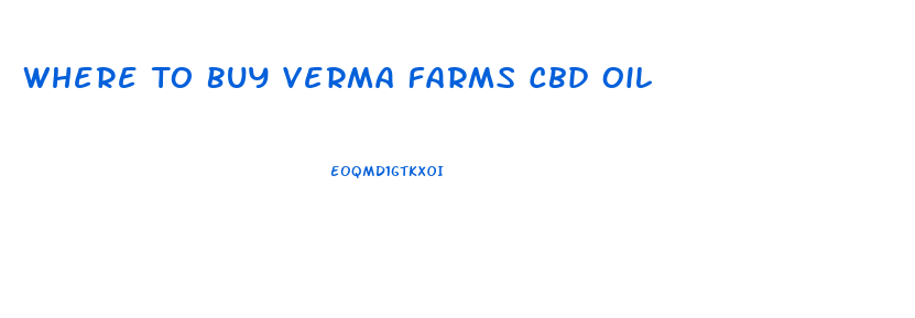 Where To Buy Verma Farms Cbd Oil