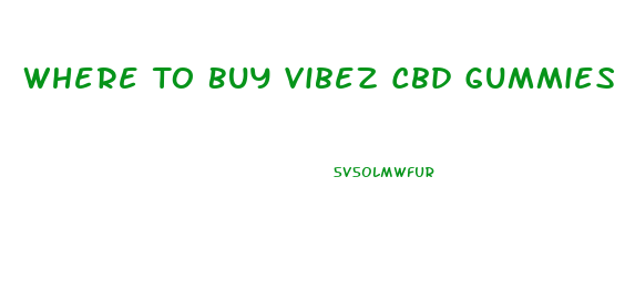 Where To Buy Vibez Cbd Gummies