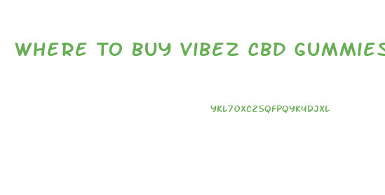 Where To Buy Vibez Cbd Gummies
