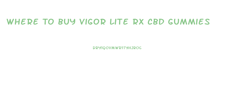 Where To Buy Vigor Lite Rx Cbd Gummies