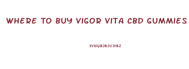 Where To Buy Vigor Vita Cbd Gummies