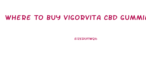 Where To Buy Vigorvita Cbd Gummies