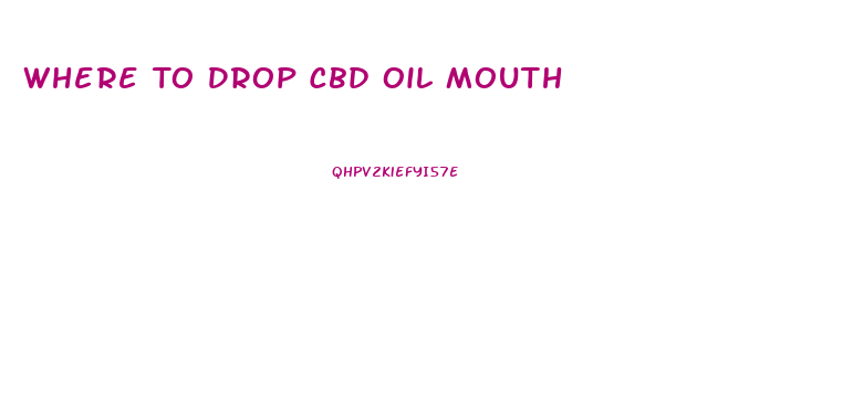 Where To Drop Cbd Oil Mouth