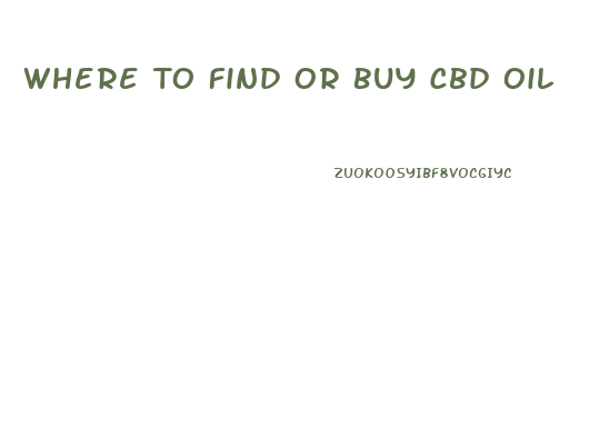 Where To Find Or Buy Cbd Oil