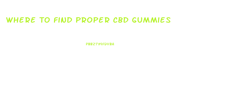 Where To Find Proper Cbd Gummies