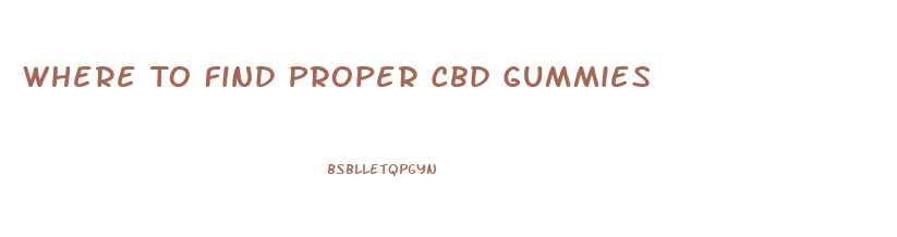 Where To Find Proper Cbd Gummies