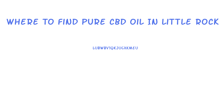 Where To Find Pure Cbd Oil In Little Rock Arkansas