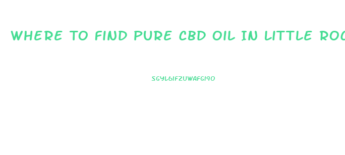 Where To Find Pure Cbd Oil In Little Rock Arkansas