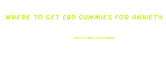 Where To Get Cbd Gummies For Anxiety Near Me