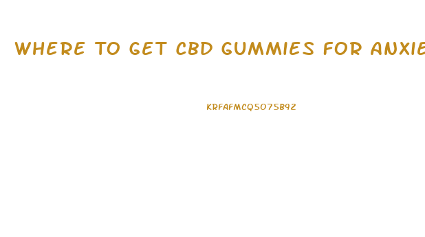 Where To Get Cbd Gummies For Anxiety