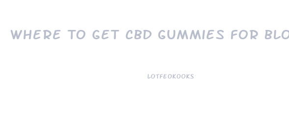 Where To Get Cbd Gummies For Blood Pressure