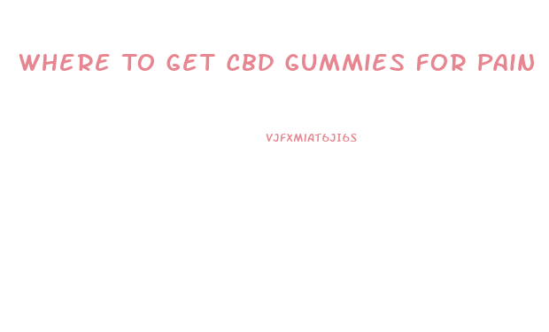 Where To Get Cbd Gummies For Pain