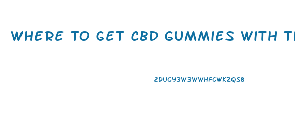 Where To Get Cbd Gummies With Thc