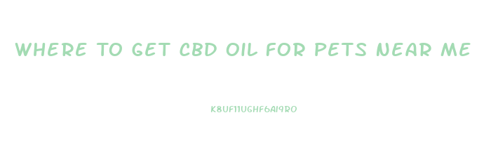 Where To Get Cbd Oil For Pets Near Me