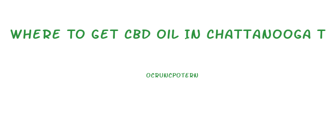Where To Get Cbd Oil In Chattanooga Tn