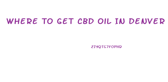 Where To Get Cbd Oil In Denver Metro