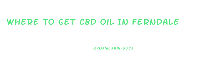 Where To Get Cbd Oil In Ferndale