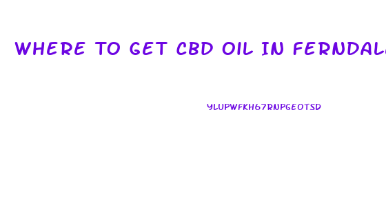 Where To Get Cbd Oil In Ferndale