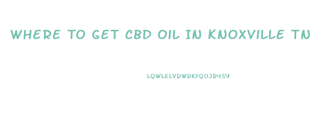 Where To Get Cbd Oil In Knoxville Tn