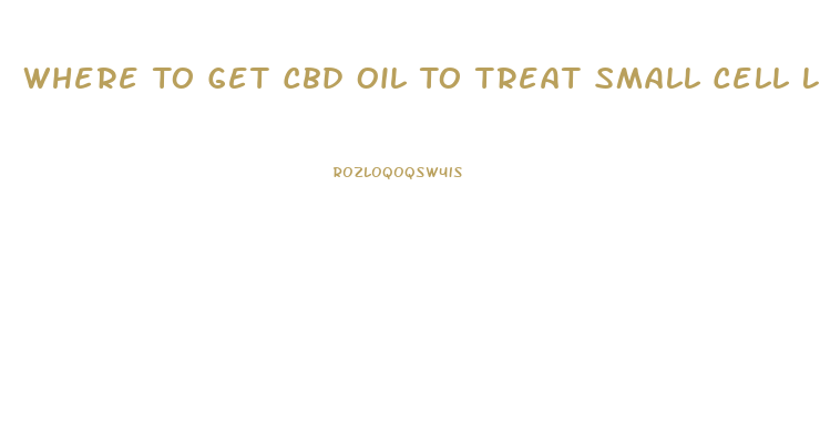 Where To Get Cbd Oil To Treat Small Cell Lung Cancer