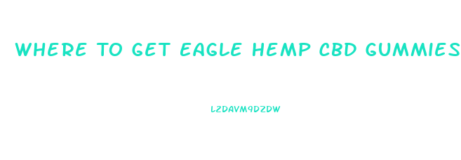 Where To Get Eagle Hemp Cbd Gummies